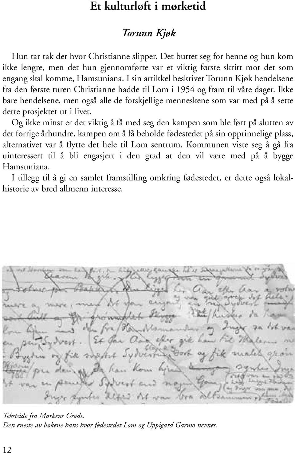 I sin artikkel beskriver Torunn Kjøk hendelsene fra den første turen Christianne hadde til Lom i 1954 og fram til våre dager.