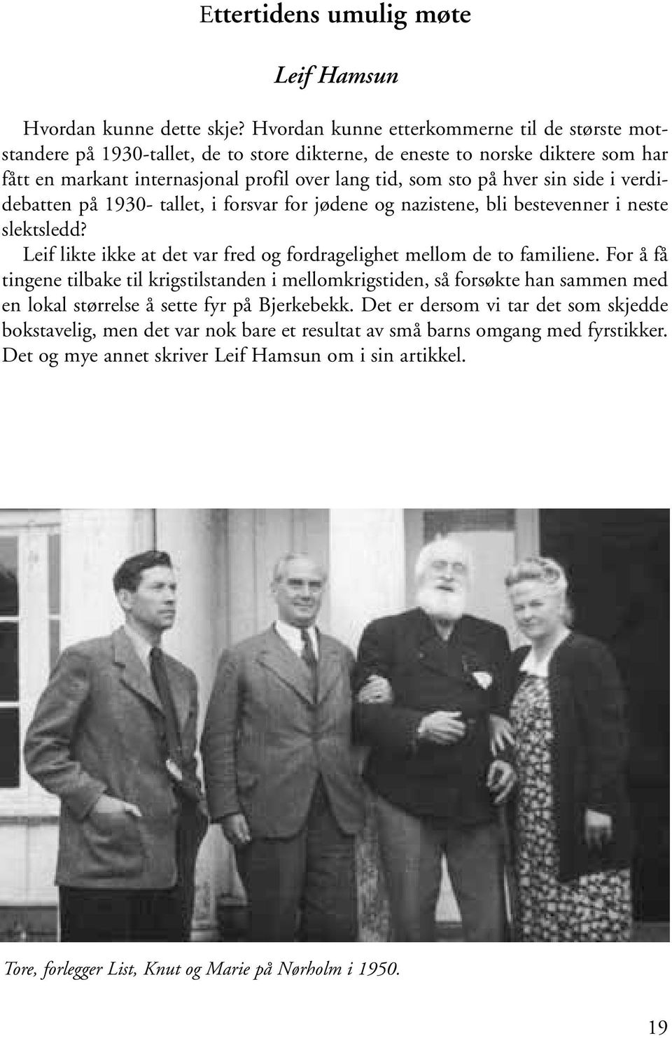 sin side i verdidebatten på 1930- tallet, i forsvar for jødene og nazistene, bli bestevenner i neste slektsledd? Leif likte ikke at det var fred og fordragelighet mellom de to familiene.