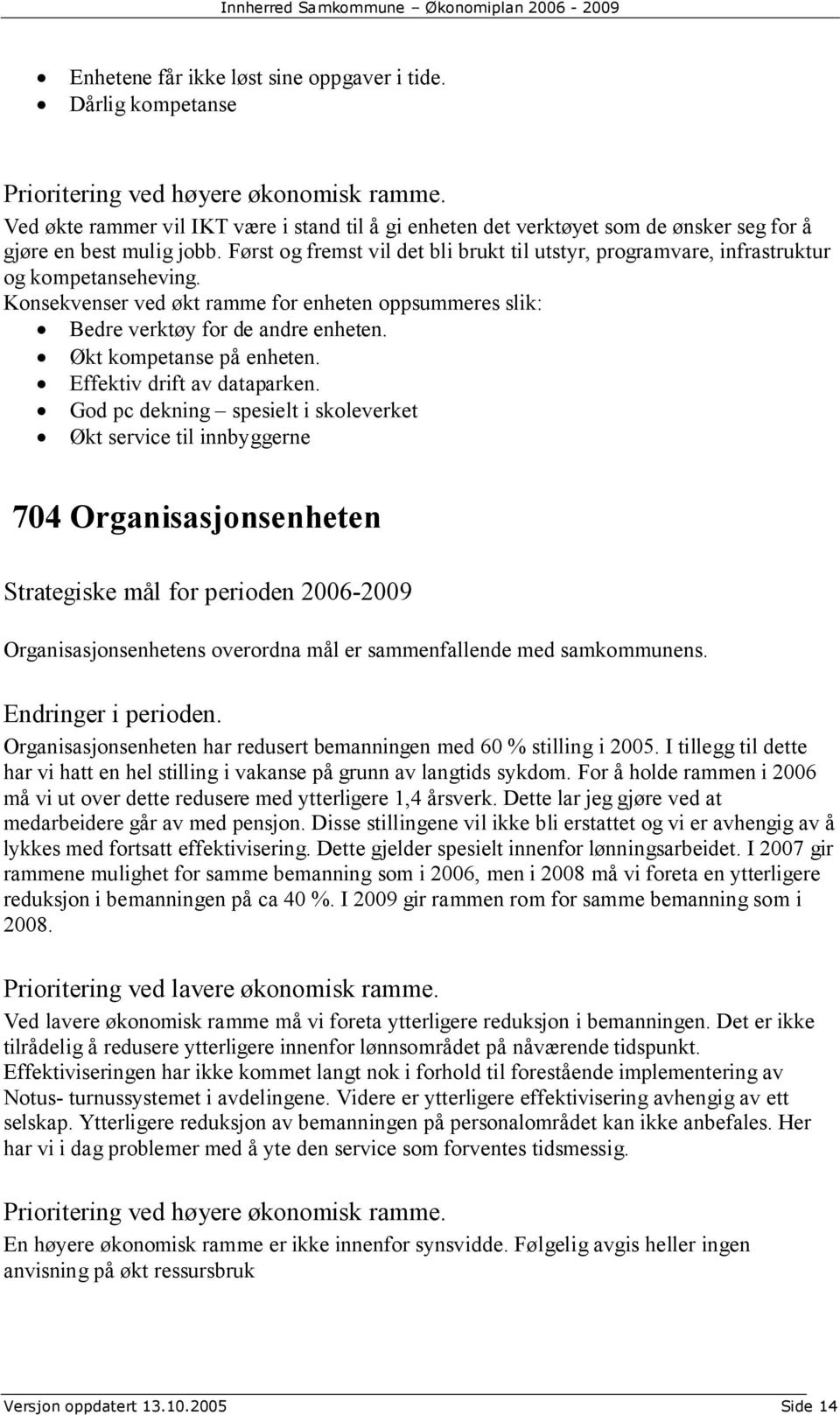 Først og fremst vil det bli brukt til utstyr, programvare, infrastruktur og kompetanseheving. Konsekvenser ved økt ramme for enheten oppsummeres slik: Bedre verktøy for de andre enheten.