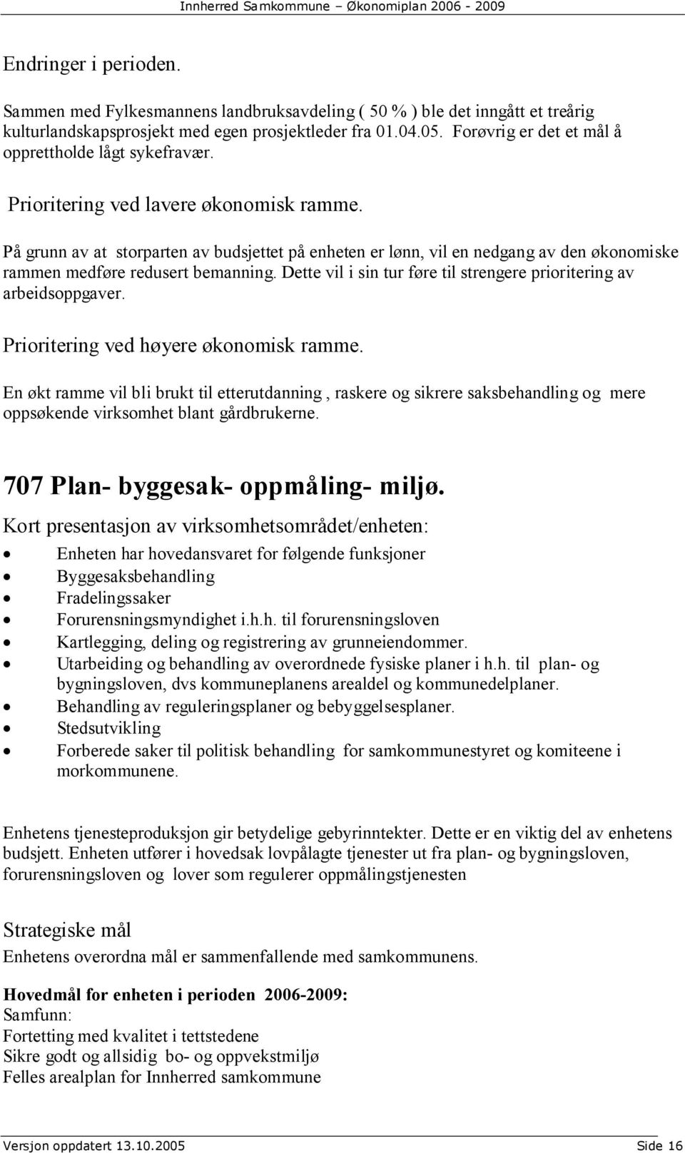 På grunn av at storparten av budsjettet på enheten er lønn, vil en nedgang av den økonomiske rammen medføre redusert bemanning. Dette vil i sin tur føre til strengere prioritering av arbeidsoppgaver.