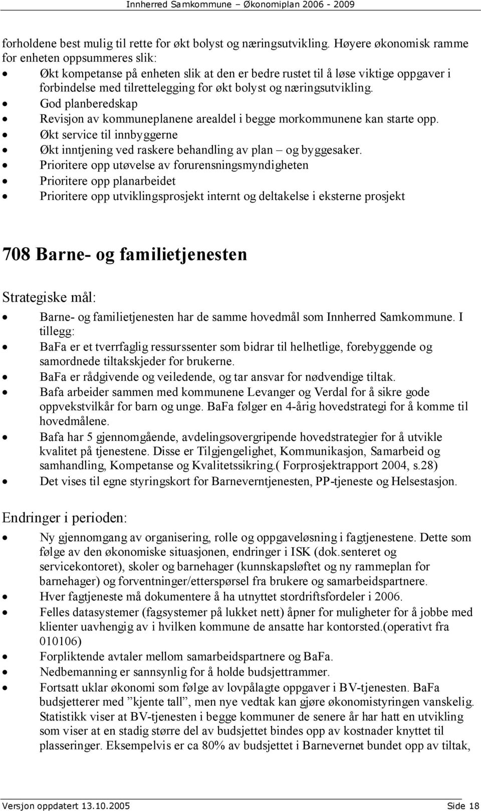 næringsutvikling. God planberedskap Revisjon av kommuneplanene arealdel i begge morkommunene kan starte opp. Økt service til innbyggerne Økt inntjening ved raskere behandling av plan og byggesaker.