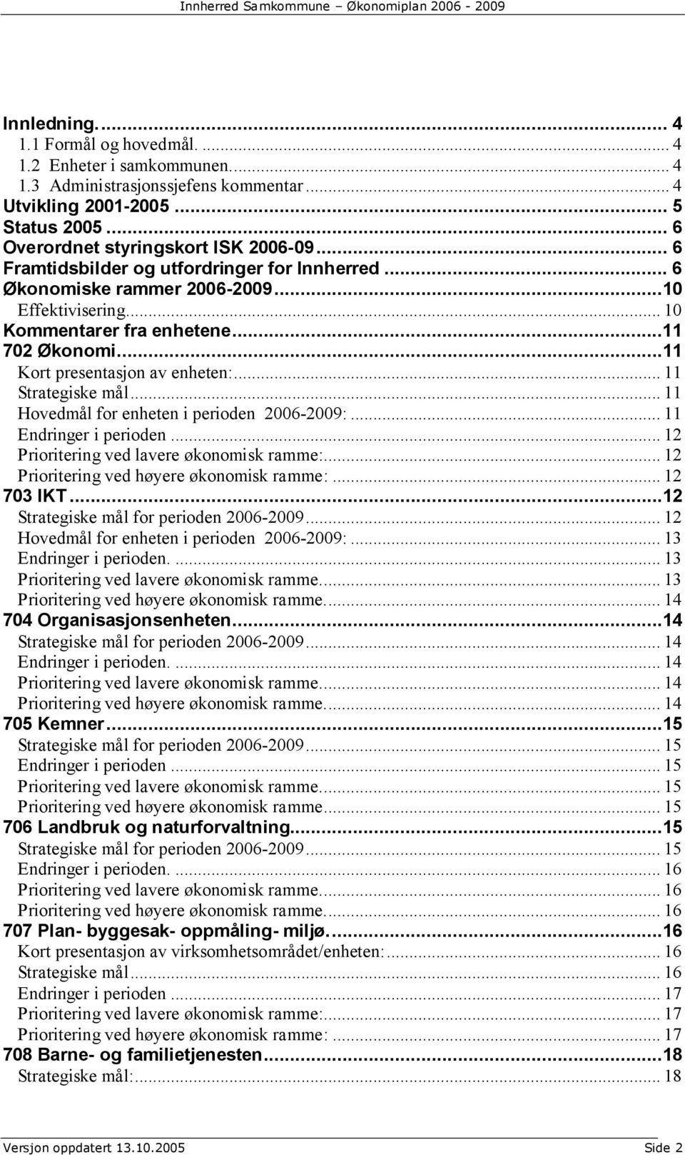 .. 11 Strategiske mål... 11 Hovedmål for enheten i perioden 2006-2009:... 11 Endringer i perioden... 12 Prioritering ved lavere økonomisk ramme:... 12 Prioritering ved høyere økonomisk ramme:.