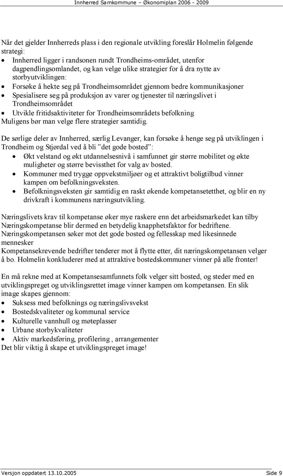 Trondheimsområdet Utvikle fritidsaktiviteter for Trondheimsområdets befolkning Muligens bør man velge flere strategier samtidig.