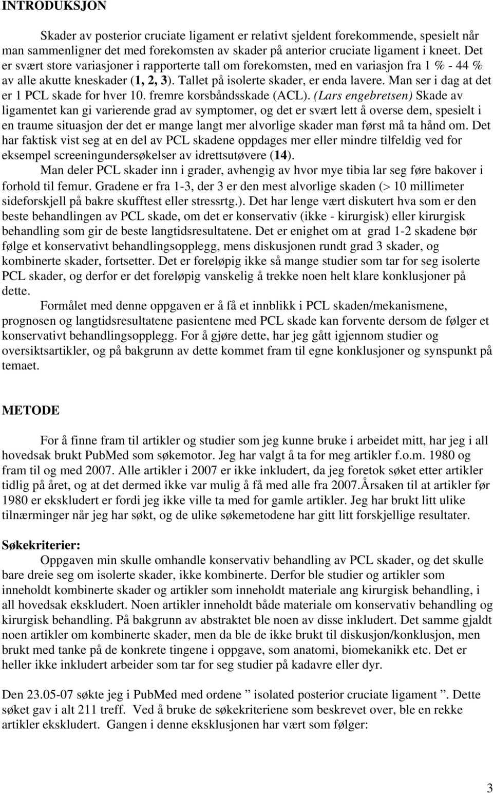 Man ser i dag at det er 1 PCL skade for hver 10. fremre korsbåndsskade (ACL).