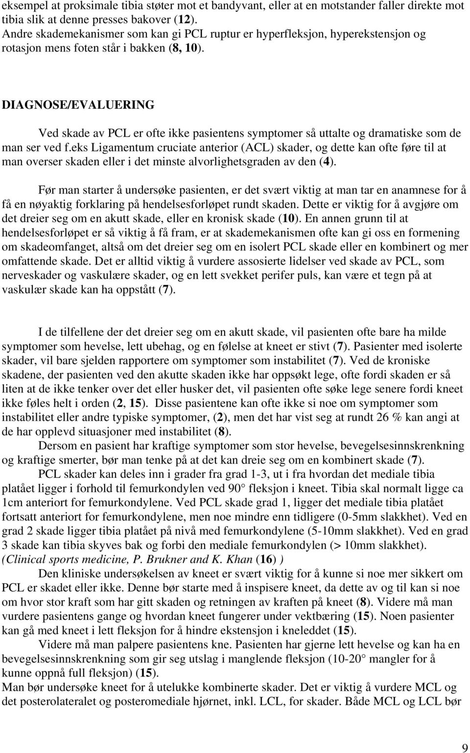 DIAGNOSE/EVALUERING Ved skade av PCL er ofte ikke pasientens symptomer så uttalte og dramatiske som de man ser ved f.