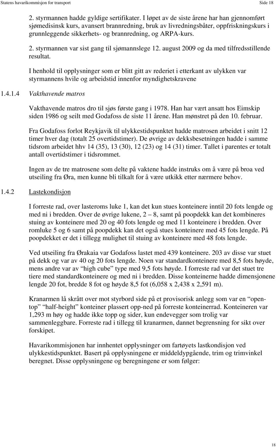 styrmannen var sist gang til sjømannslege 12. august 2009 og da med tilfredsstillende resultat.