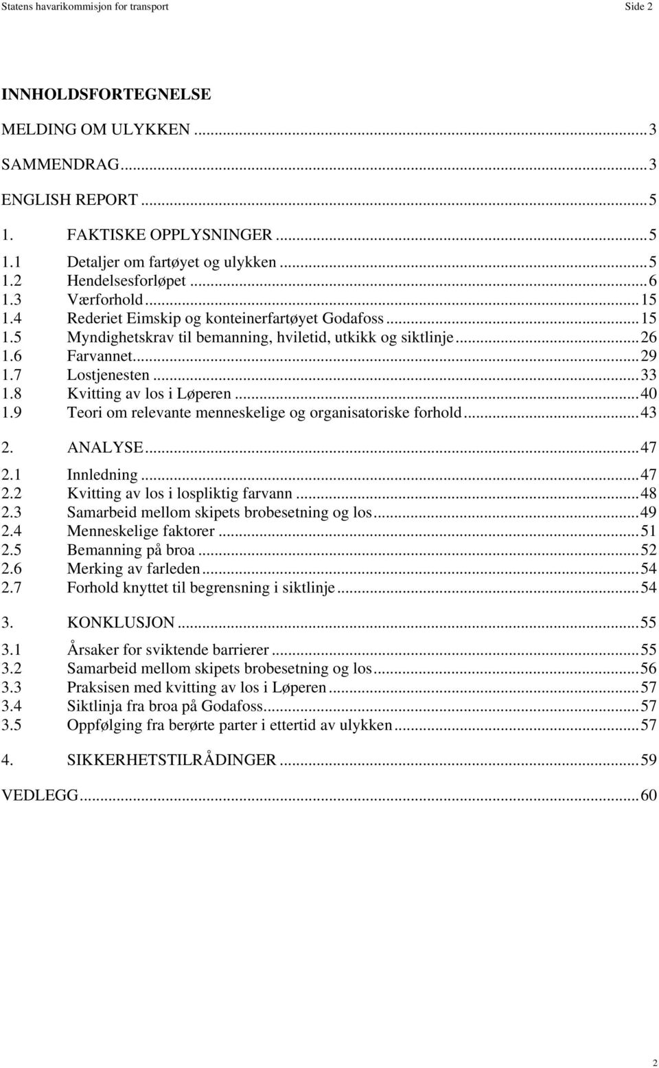 8 Kvitting av los i Løperen... 40 1.9 Teori om relevante menneskelige og organisatoriske forhold... 43 2. ANALYSE... 47 2.1 Innledning... 47 2.2 Kvitting av los i lospliktig farvann... 48 2.