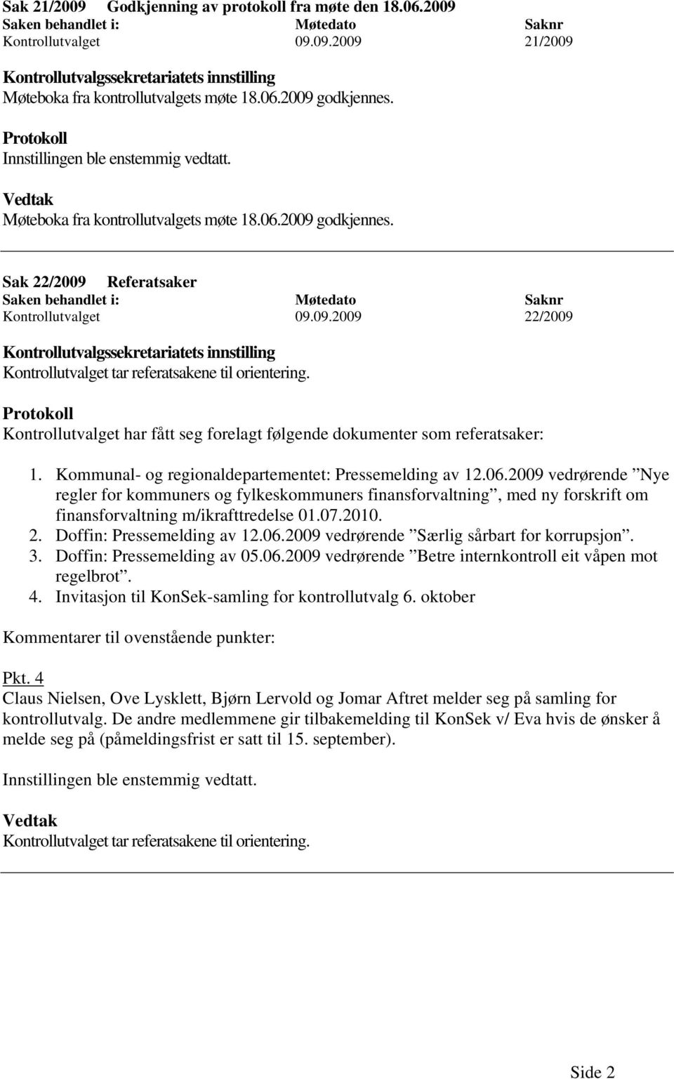 Kontrollutvalget har fått seg forelagt følgende dokumenter som referatsaker: 1. Kommunal- og regionaldepartementet: Pressemelding av 12.06.