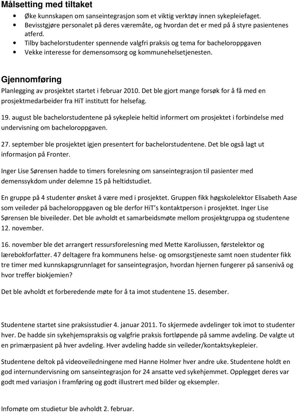 Gjennomføring Planlegging av prosjektet startet i februar 2010. Det ble gjort mange forsøk for å få med en prosjektmedarbeider fra HiT institutt for helsefag. 19.