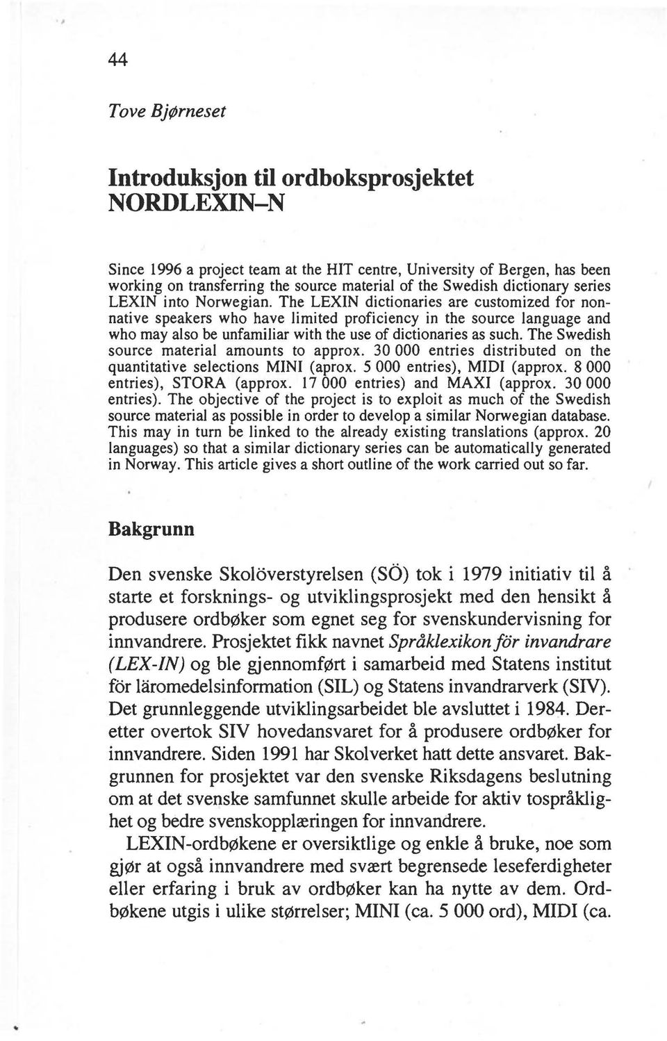 The LEXIN dictionaries are customized for nonnative speakers who have limited proficiency in the source language and who may also be unfamiliar with the use of dictionaries as such.