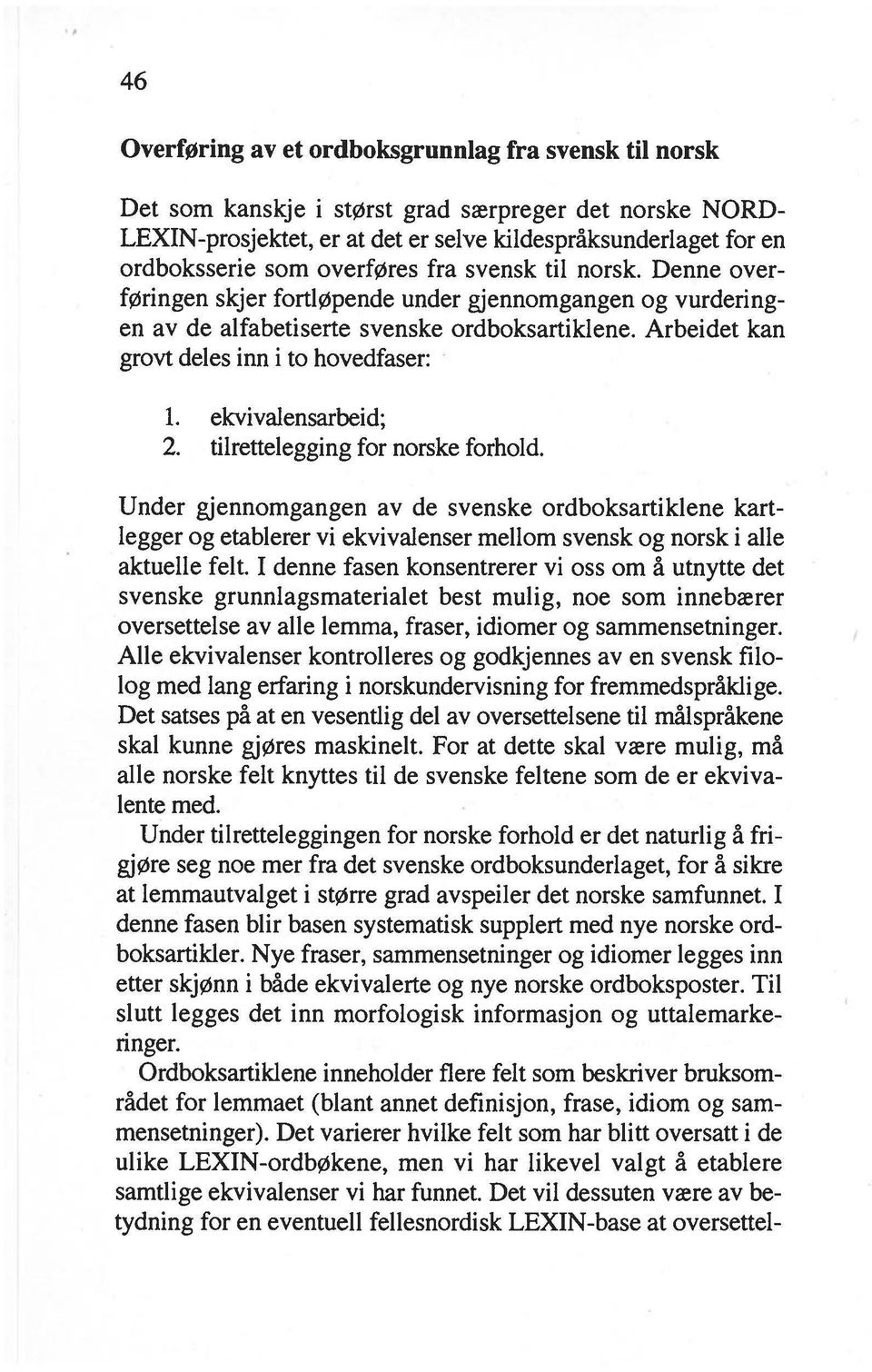 ekvivalensarbeid; 2. tilrettelegging for norske forhold. Under gjennomgangen av de svenske ordboksartiklene kartlegger og etablerer vi ekvivalenser mellom svensk og norsk i alle aktuelle felt.