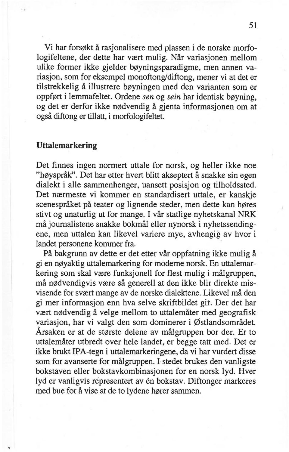 som er oppført i lemmafeltet. Ordene sen og sein har identisk bøyning, og det er derfor ikke nødvendig å gjenta informasjonen om at også diftong er tillatt, i morfologifeltet.