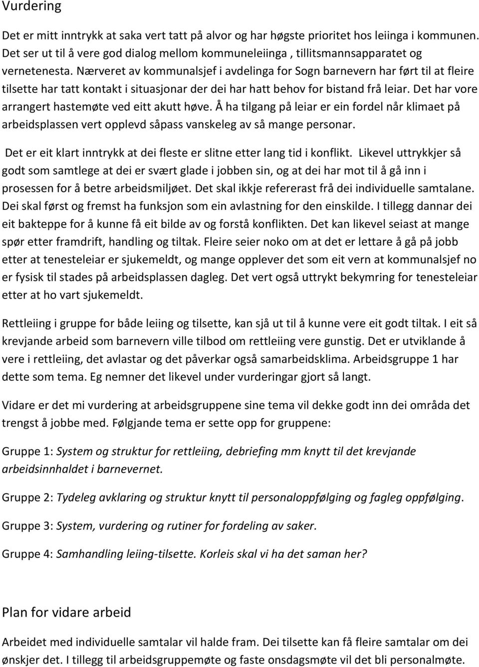 Det har vore arrangert hastemøte ved eitt akutt høve. Å ha tilgang på leiar er ein fordel når klimaet på arbeidsplassen vert opplevd såpass vanskeleg av så mange personar.