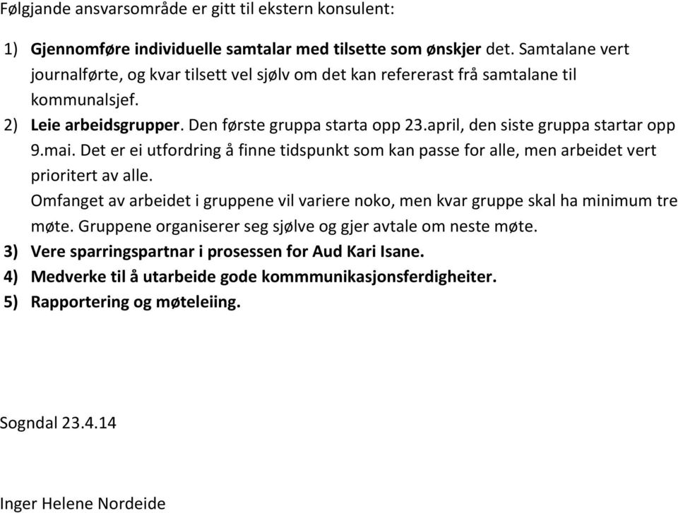 april, den siste gruppa startar opp 9.mai. Det er ei utfordring å finne tidspunkt som kan passe for alle, men arbeidet vert prioritert av alle.