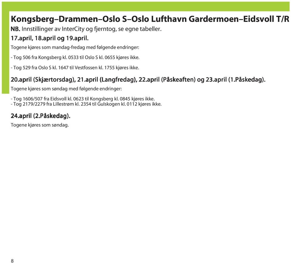 1647 til Vestfossen kl. 1755 kjøres ikke. 20.april (Skjærtorsdag), 21.april (Langfredag), 22.april (Påskeaften) og 23.april (1.Påskedag).