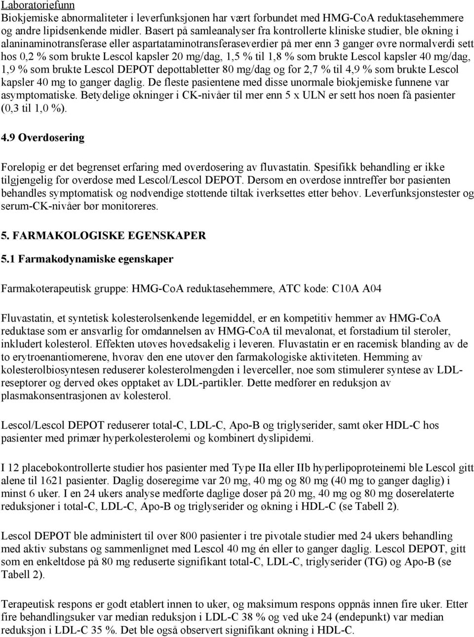 Lescol kapsler 20 mg/dag, 1,5 % til 1,8 % som brukte Lescol kapsler 40 mg/dag, 1,9 % som brukte Lescol DEPOT depottabletter 80 mg/dag og for 2,7 % til 4,9 % som brukte Lescol kapsler 40 mg to ganger