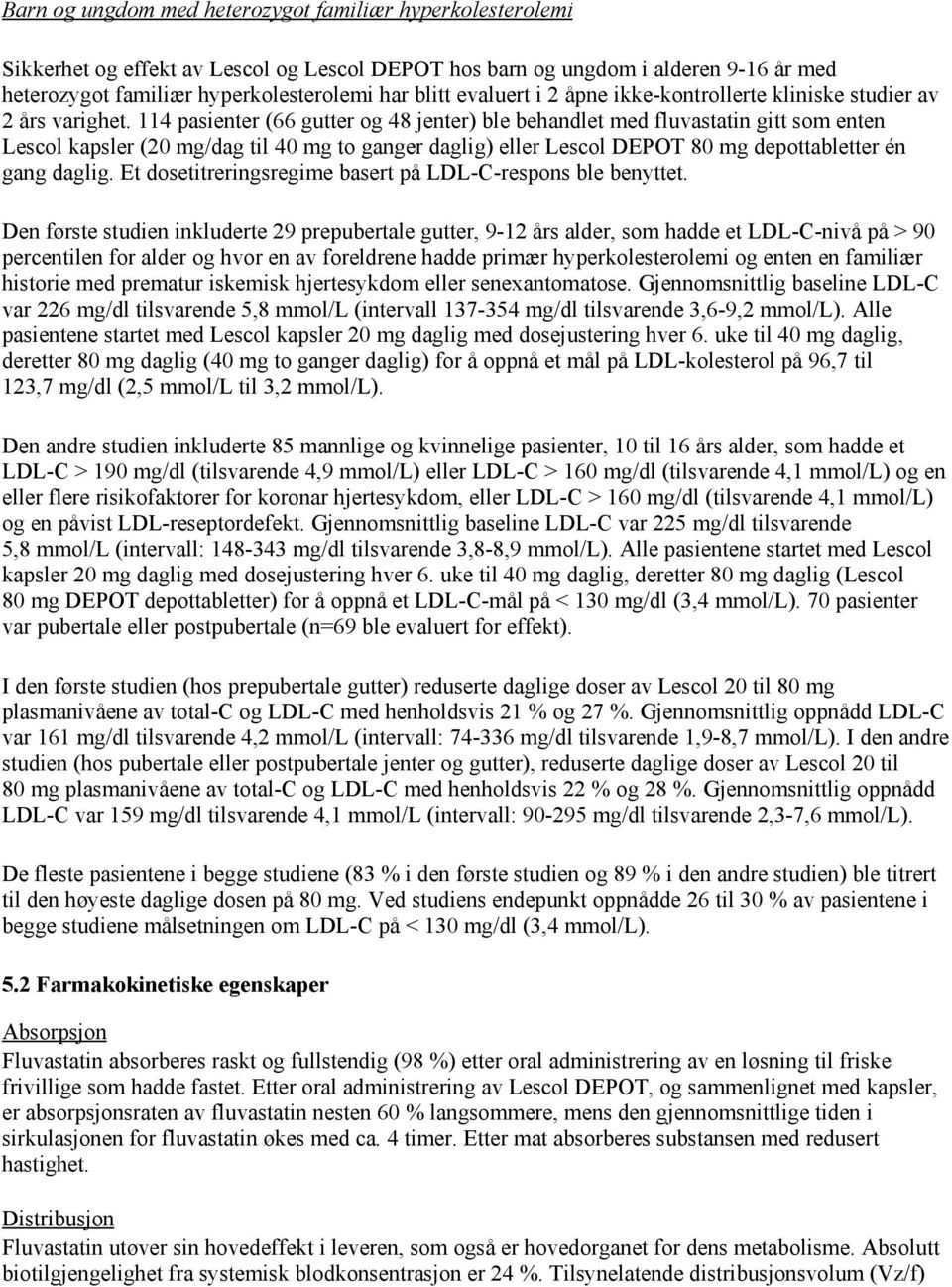 114 pasienter (66 gutter og 48 jenter) ble behandlet med fluvastatin gitt som enten Lescol kapsler (20 mg/dag til 40 mg to ganger daglig) eller Lescol DEPOT 80 mg depottabletter én gang daglig.