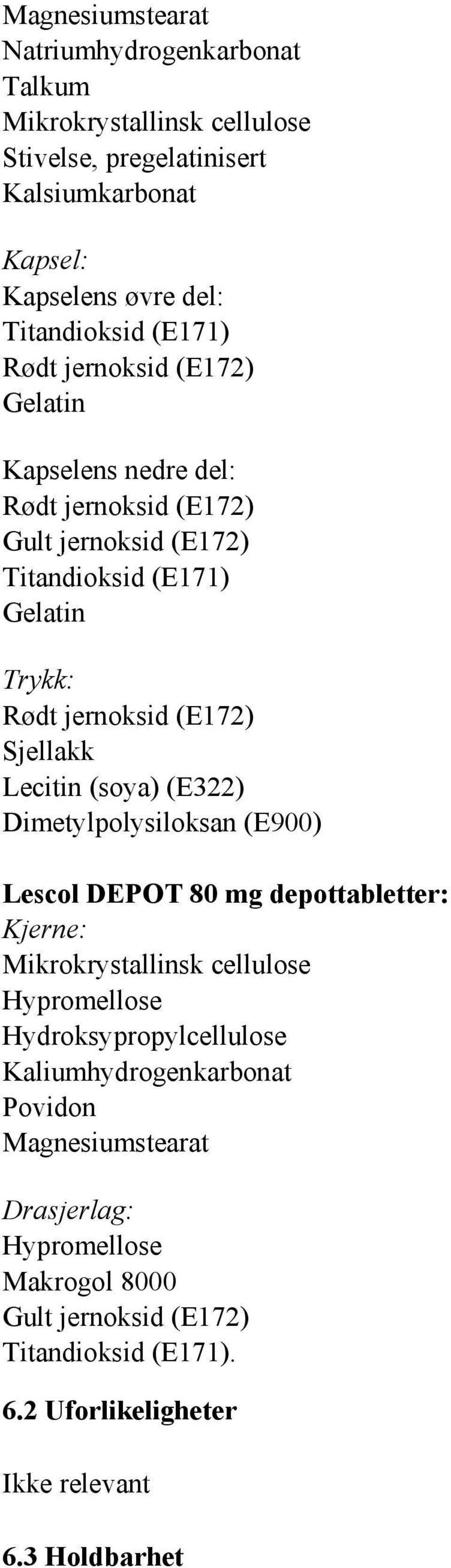 Lecitin (soya) (E322) Dimetylpolysiloksan (E900) Lescol DEPOT 80 mg depottabletter: Kjerne: Mikrokrystallinsk cellulose Hypromellose Hydroksypropylcellulose