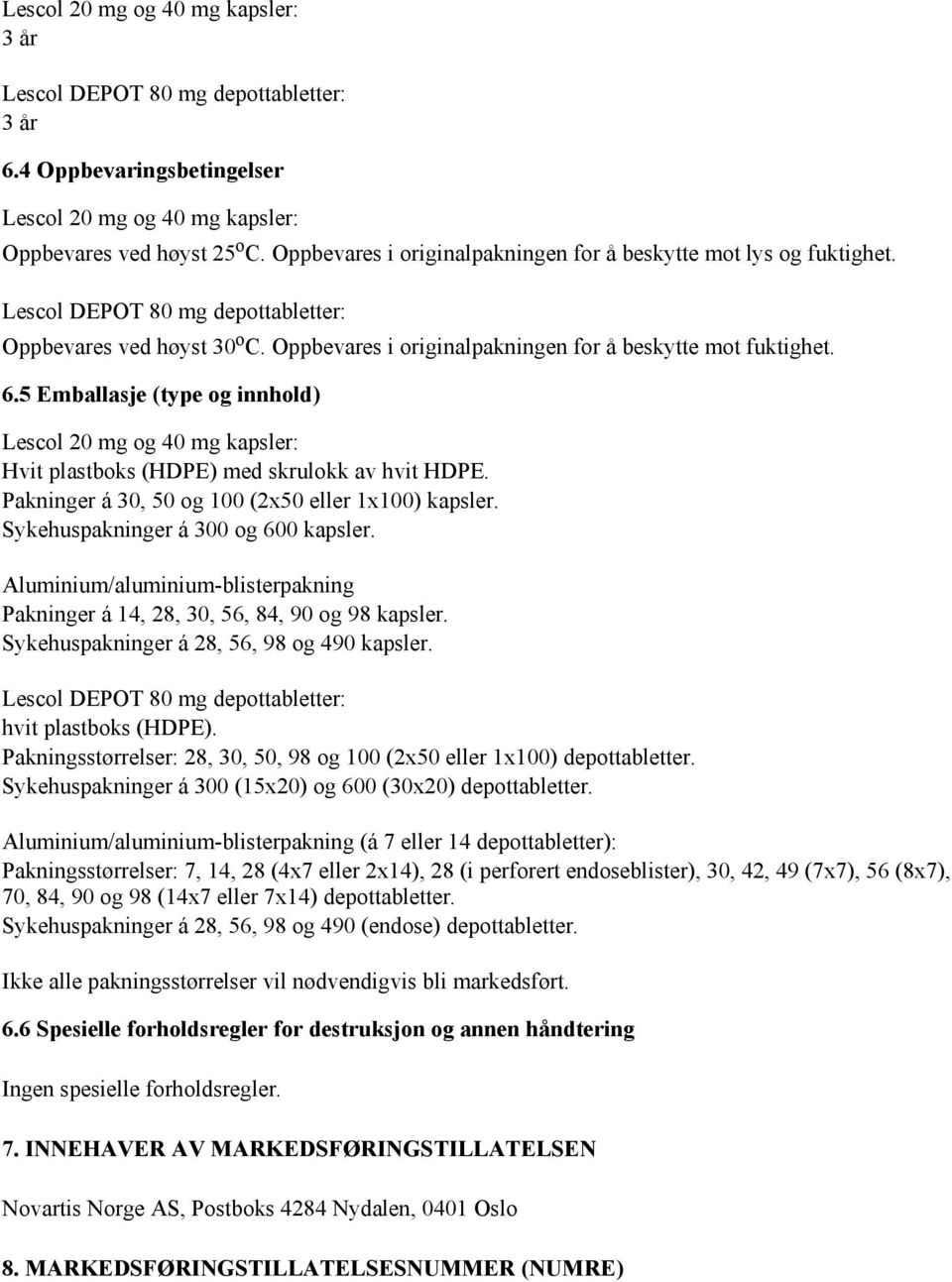 5 Emballasje (type og innhold) Lescol 20 mg og 40 mg kapsler: Hvit plastboks (HDPE) med skrulokk av hvit HDPE. Pakninger á 30, 50 og 100 (2x50 eller 1x100) kapsler.