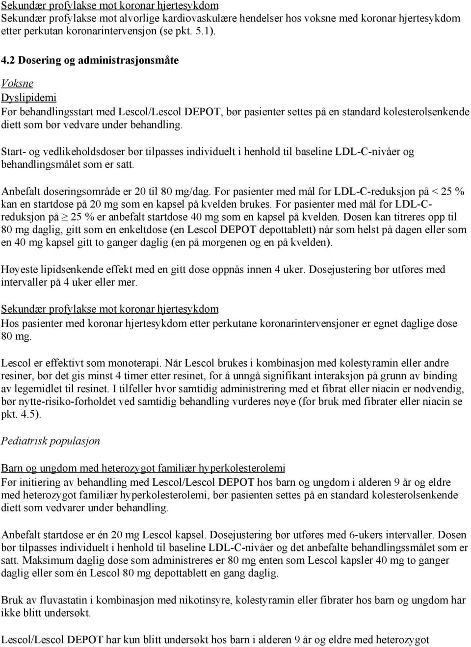 Start- og vedlikeholdsdoser bør tilpasses individuelt i henhold til baseline LDL-C-nivåer og behandlingsmålet som er satt. Anbefalt doseringsområde er 20 til 80 mg/dag.