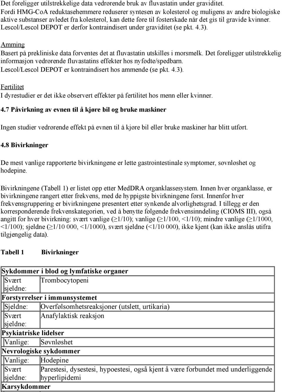 kvinner. Lescol/Lescol DEPOT er derfor kontraindisert under graviditet (se pkt. 4.3). Amming Basert på prekliniske data forventes det at fluvastatin utskilles i morsmelk.