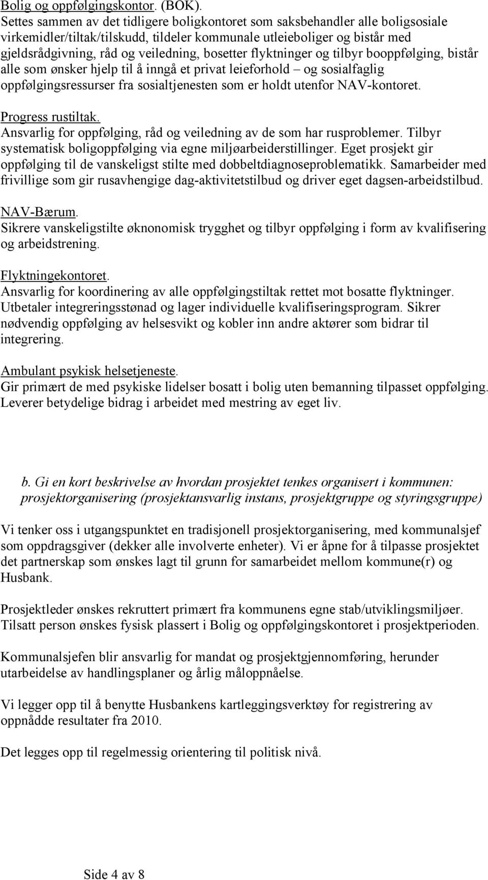 bosetter flyktninger og tilbyr booppfølging, bistår alle som ønsker hjelp til å inngå et privat leieforhold og sosialfaglig oppfølgingsressurser fra sosialtjenesten som er holdt utenfor NAV-kontoret.