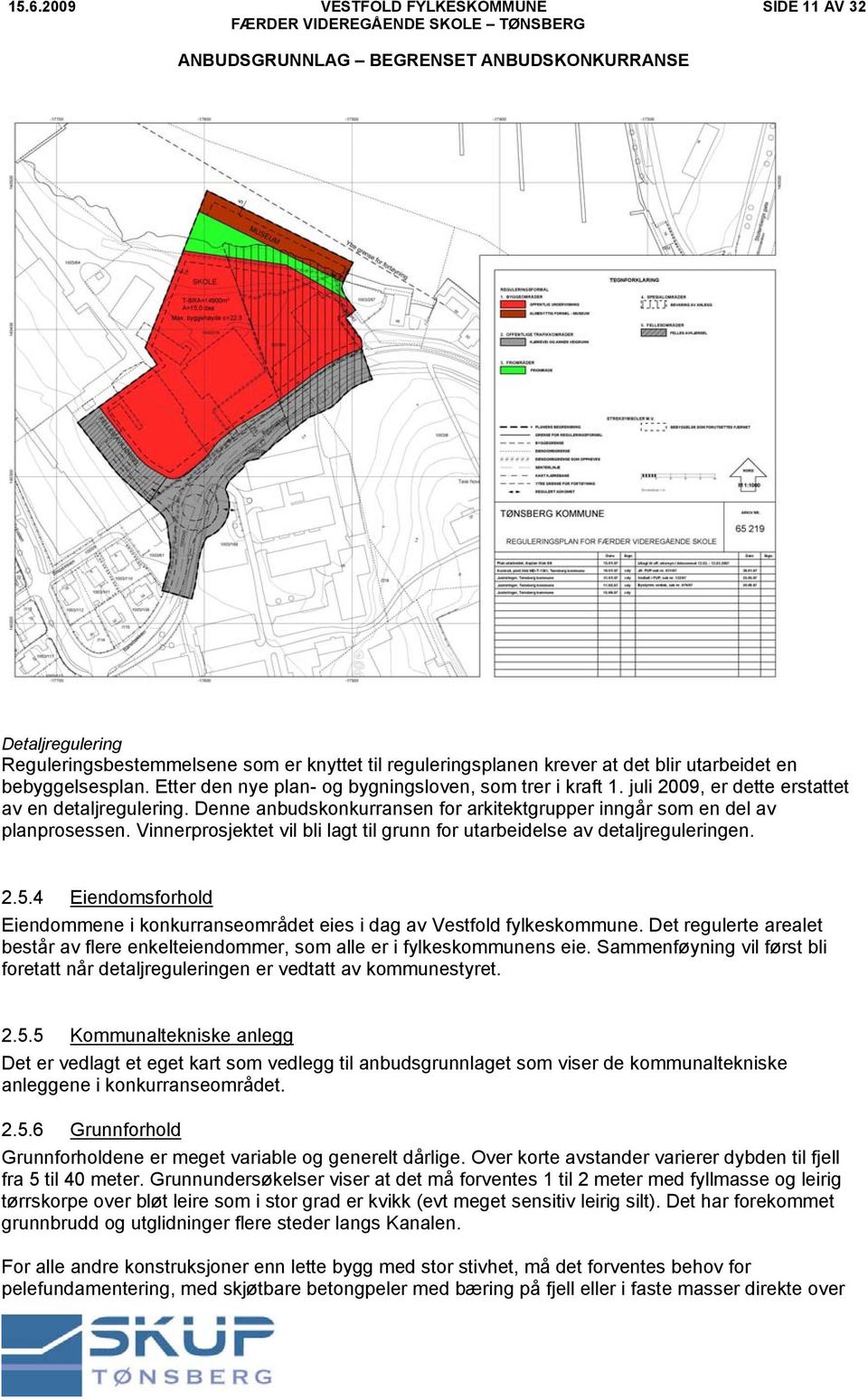 Vinnerprosjektet vil bli lagt til grunn for utarbeidelse av detaljreguleringen. 2.5.4 Eiendomsforhold Eiendommene i konkurranseområdet eies i dag av Vestfold fylkeskommune.