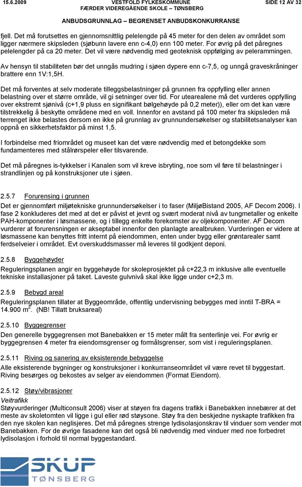 Av hensyn til stabiliteten bør det unngås mudring i sjøen dypere enn c-7,5, og unngå graveskråninger brattere enn 1V:1,5H.