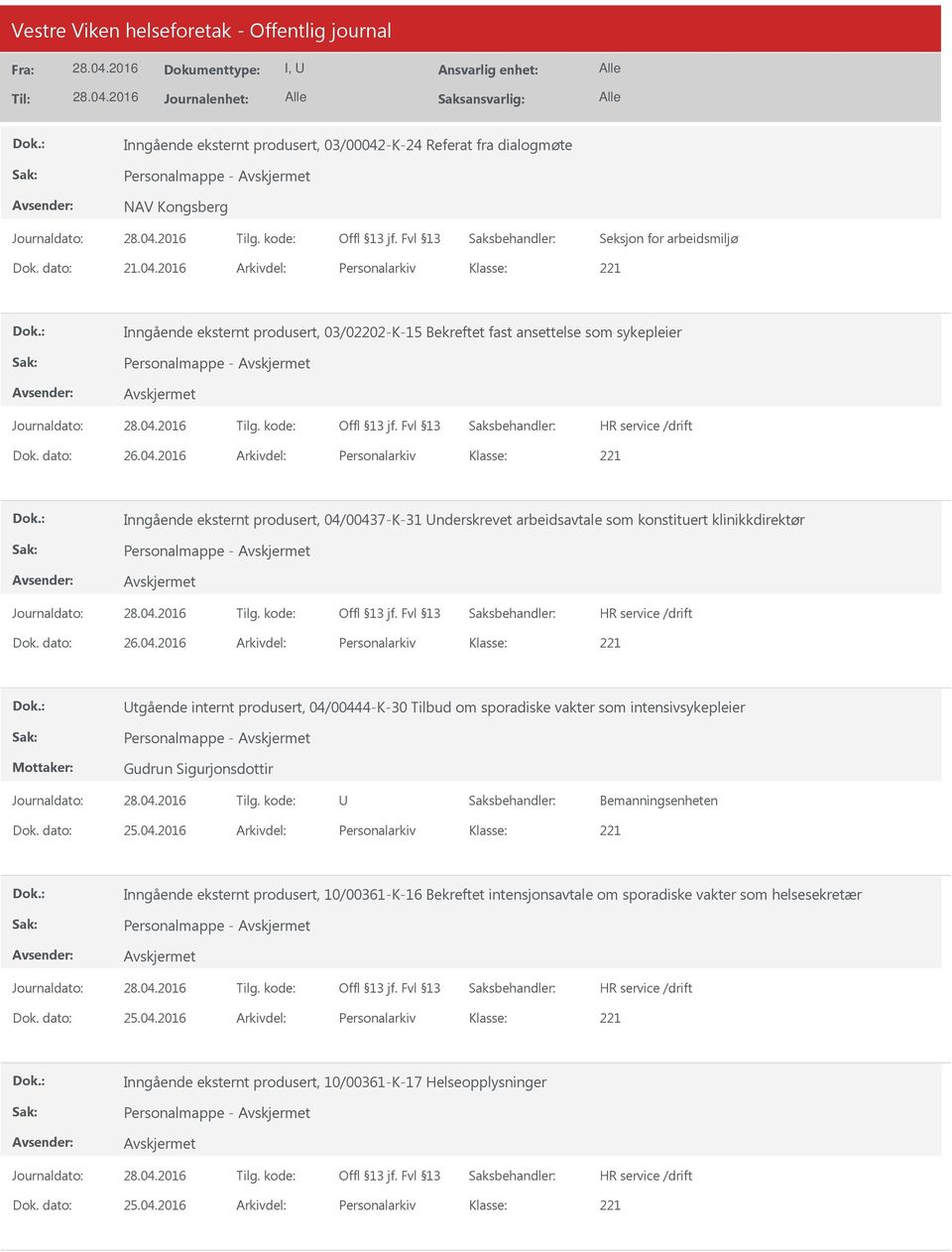 dato: 25.04.2016 Arkivdel: Personalarkiv Inngående eksternt produsert, 10/00361-K-16 Bekreftet intensjonsavtale om sporadiske vakter som helsesekretær Personalmappe - Dok. dato: 25.04.2016 Arkivdel: Personalarkiv Inngående eksternt produsert, 10/00361-K-17 Helseopplysninger Personalmappe - Dok.