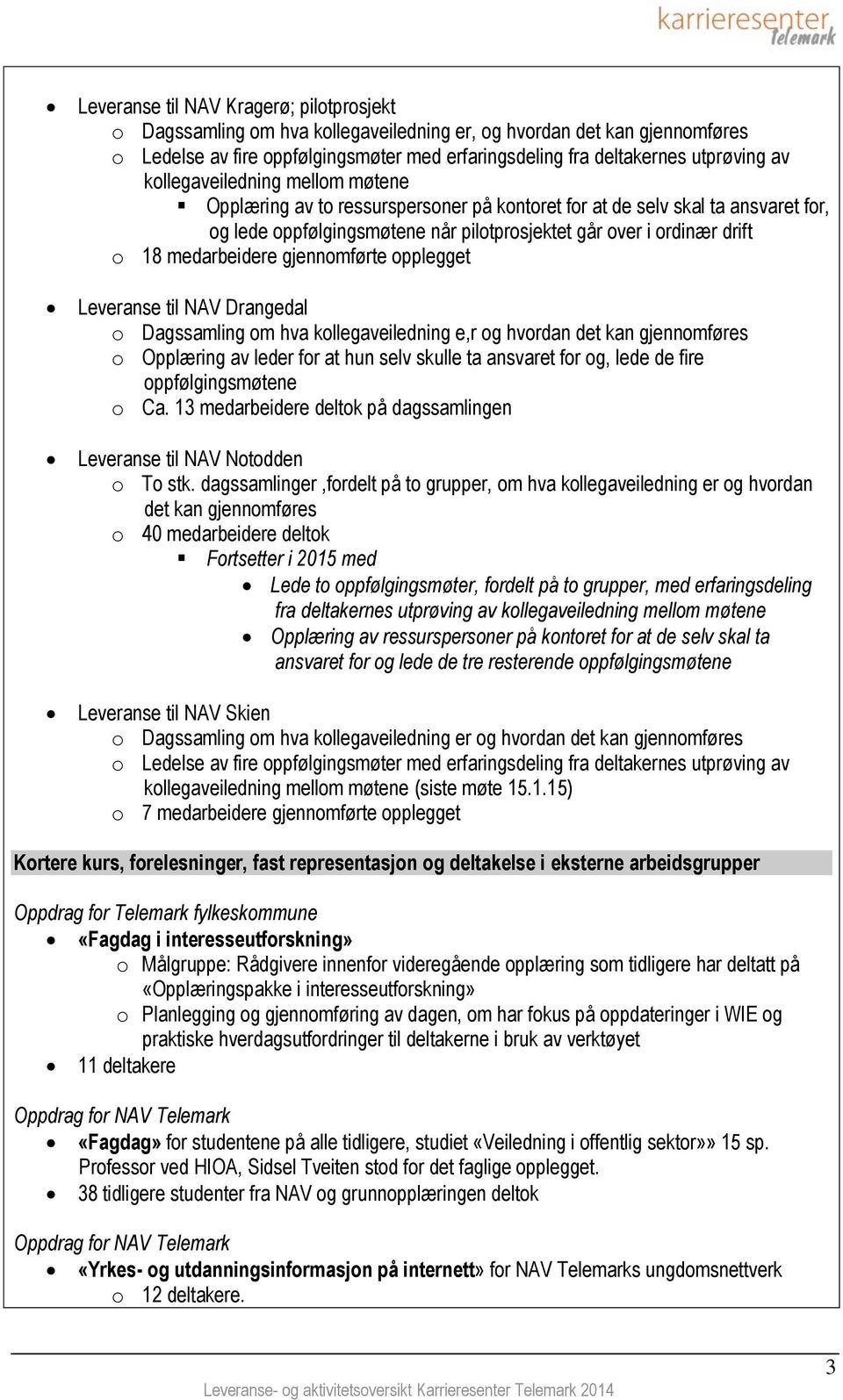 medarbeidere gjennomførte opplegget Leveranse til NAV Drangedal o Dagssamling om hva kollegaveiledning e,r og hvordan det kan gjennomføres o Opplæring av leder for at hun selv skulle ta ansvaret for