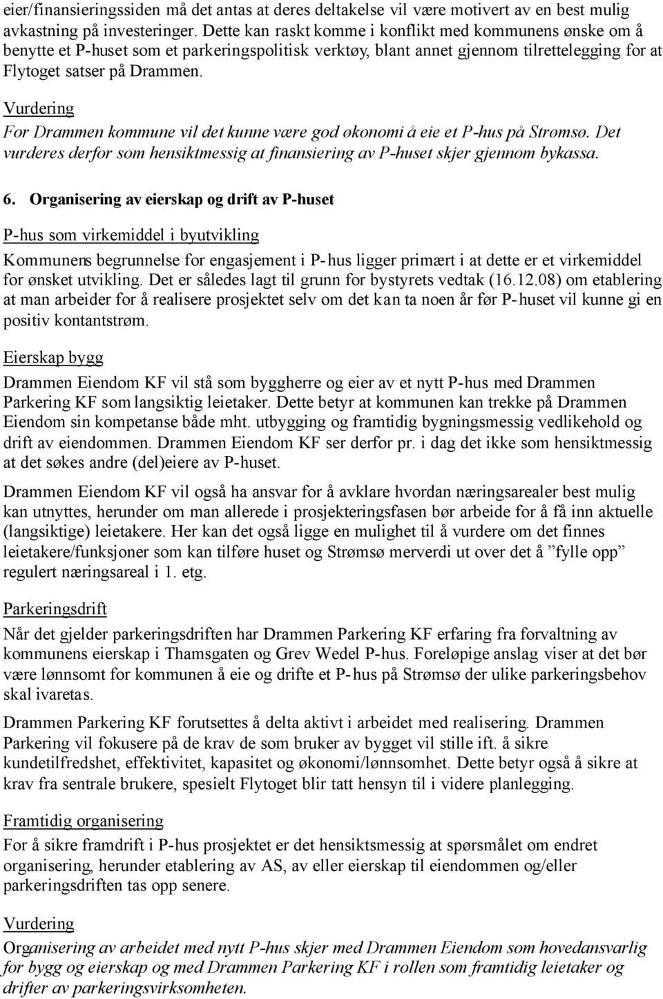 For Drammen kommune vil det kunne være god økonomi å eie et P-hus på Strømsø. Det vurderes derfor som hensiktmessig at finansiering av P-huset skjer gjennom bykassa. 6.