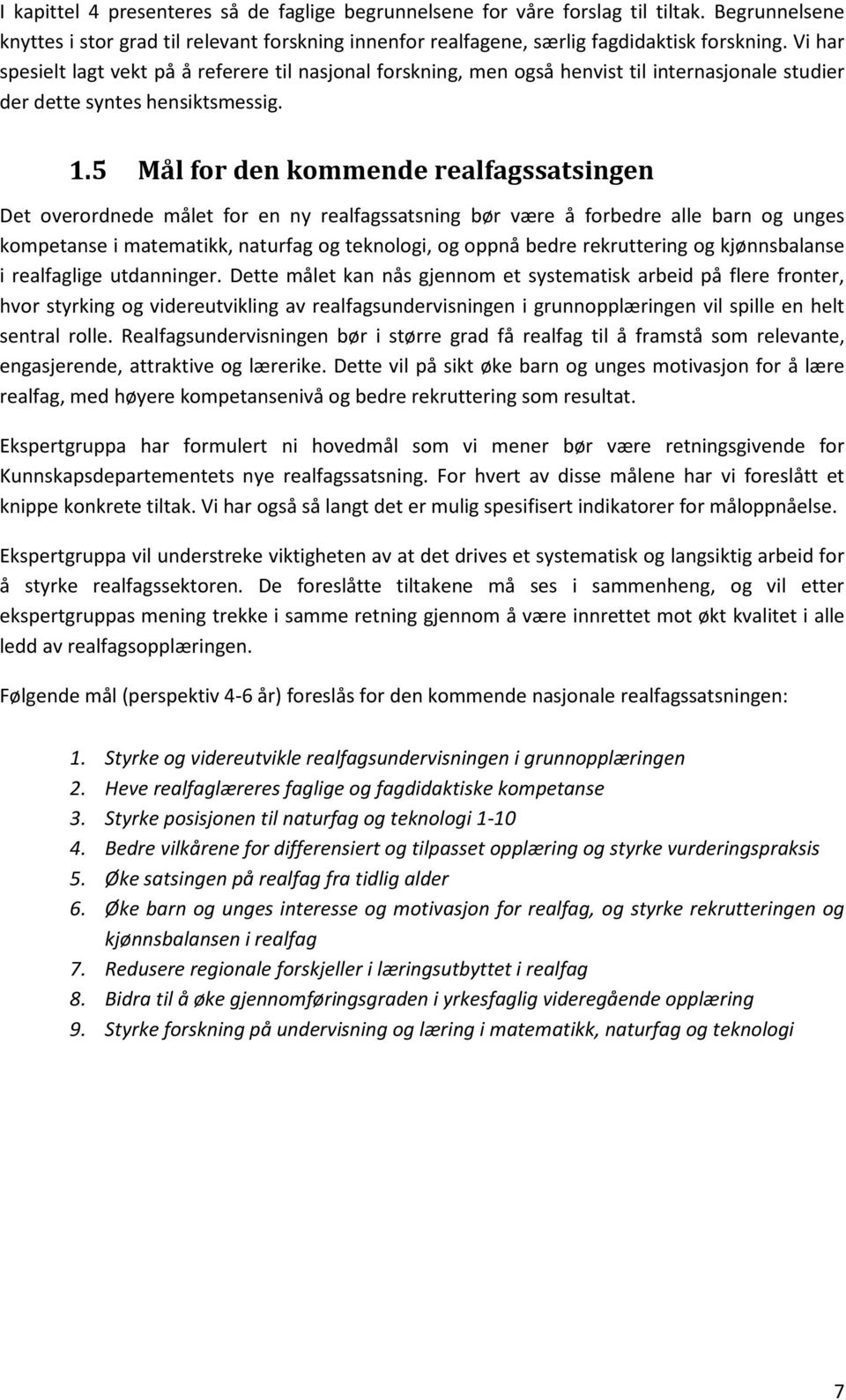 5 Mål for den kommende realfagssatsingen Det overordnede målet for en ny realfagssatsning bør være å forbedre alle barn og unges kompetanse i matematikk, naturfag og teknologi, og oppnå bedre