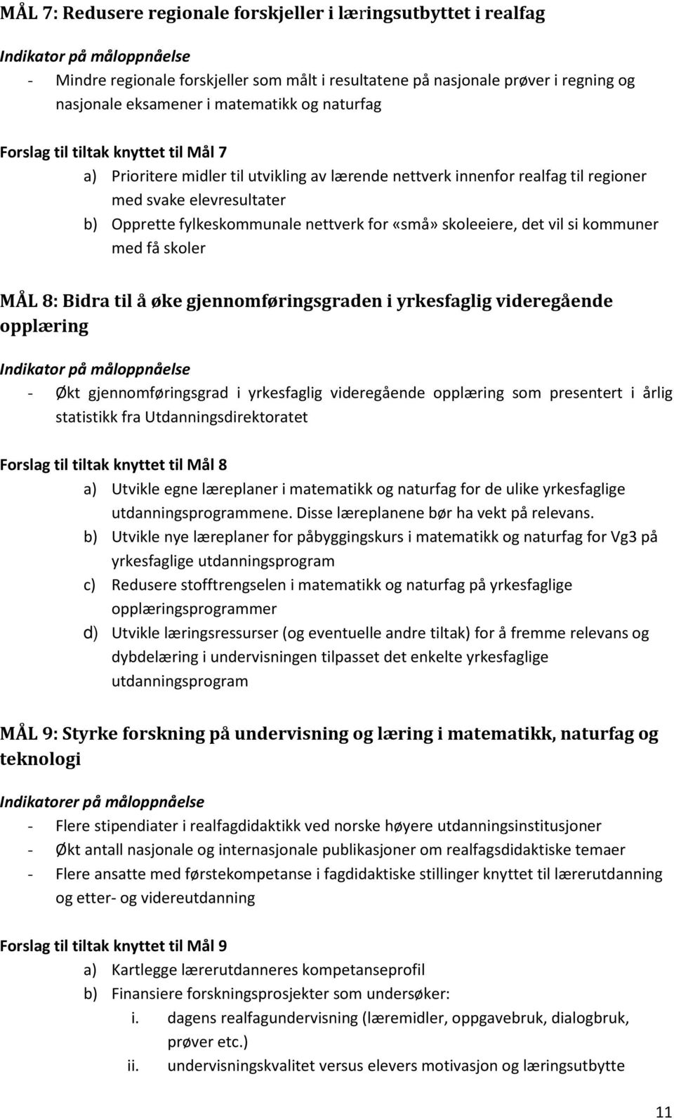 nettverk for «små» skoleeiere, det vil si kommuner med få skoler MÅL 8: Bidra til å øke gjennomføringsgraden i yrkesfaglig videregående opplæring Indikator på måloppnåelse - Økt gjennomføringsgrad i