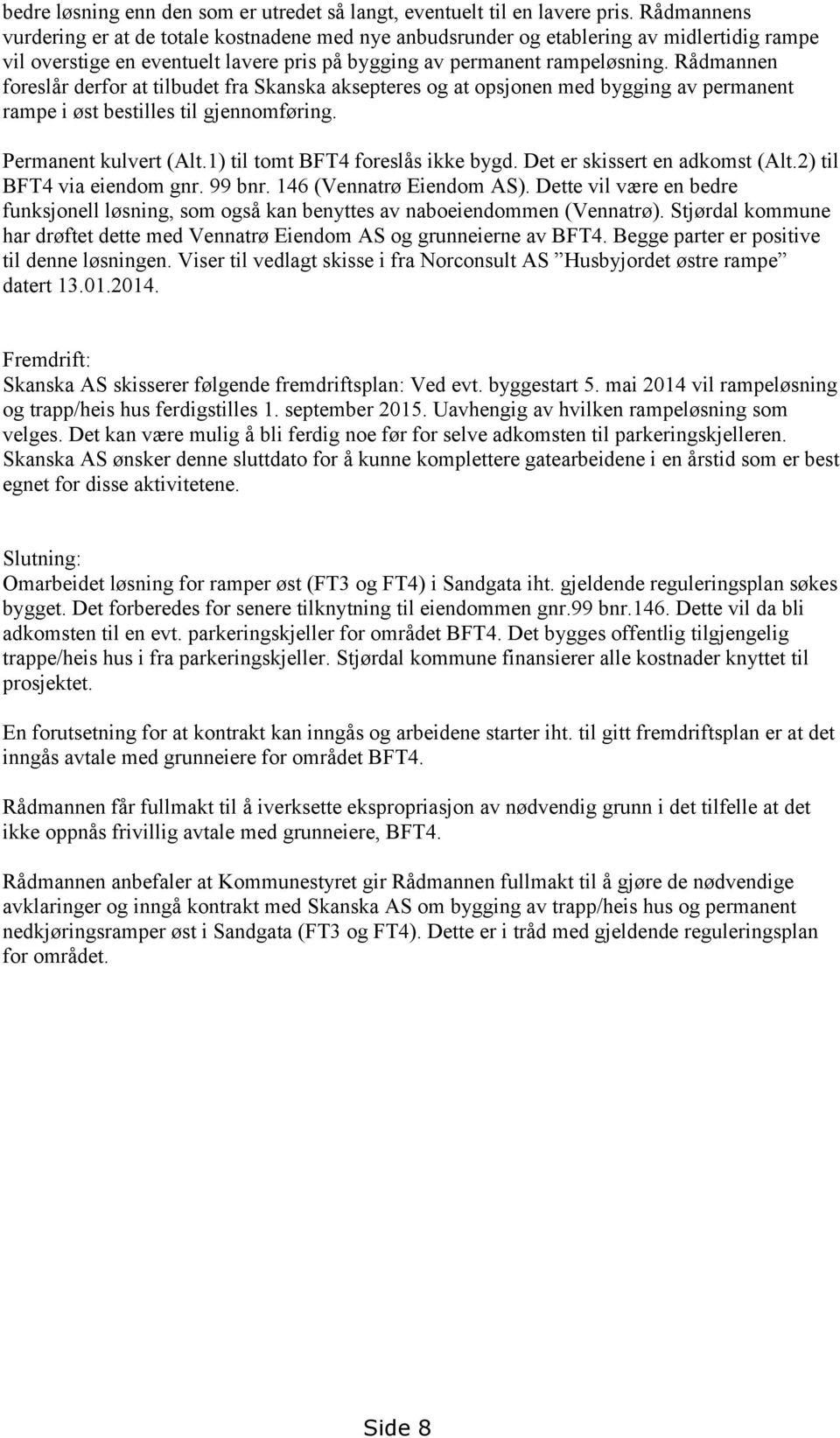 Rådmannen foreslår derfor at tilbudet fra Skanska aksepteres og at opsjonen med bygging av permanent rampe i øst bestilles til gjennomføring. Permanent kulvert (Alt.