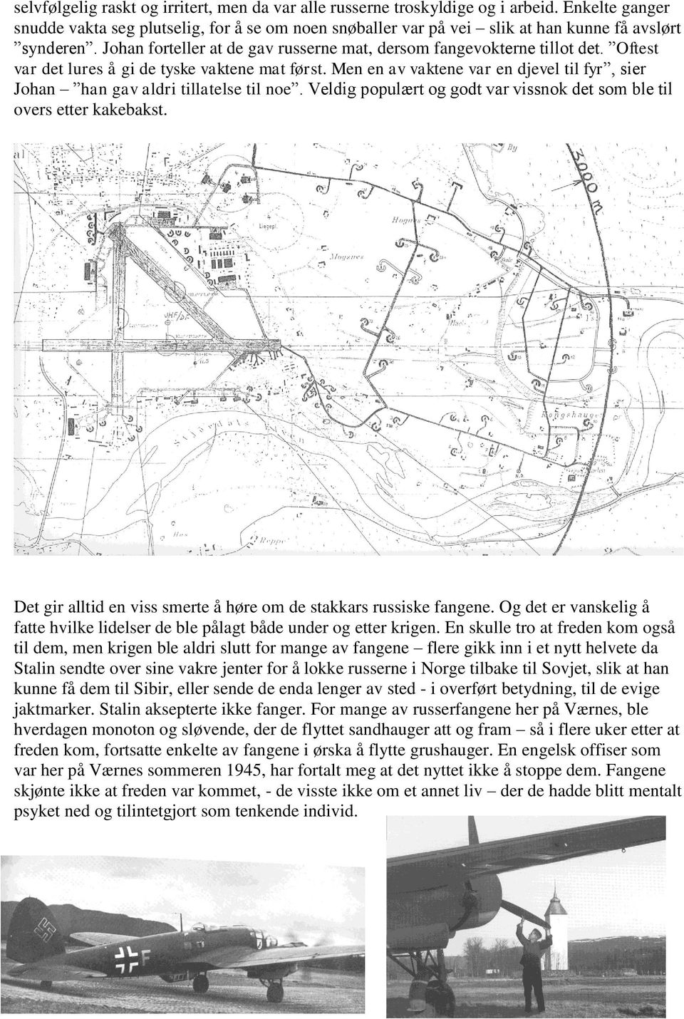 Oftest var det lures å gi de tyske vaktene mat først. Men en av vaktene var en djevel til fyr, sier Johan han gav aldri tillatelse til noe.