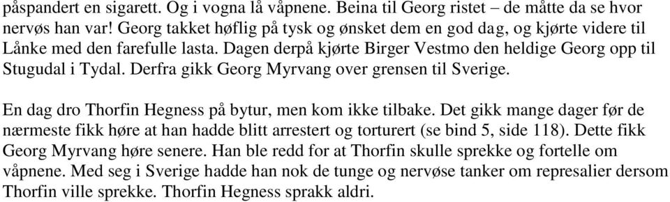 Derfra gikk Georg Myrvang over grensen til Sverige. En dag dro Thorfin Hegness på bytur, men kom ikke tilbake.