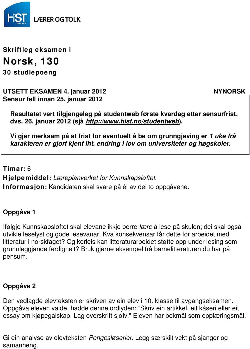 endring i lov om universiteter og høgskoler. Timar: 6 Hjelpemiddel: Læreplanverket for Kunnskapsløftet. Informasjon: Kandidaten skal svare på éi av dei to oppgåvene.