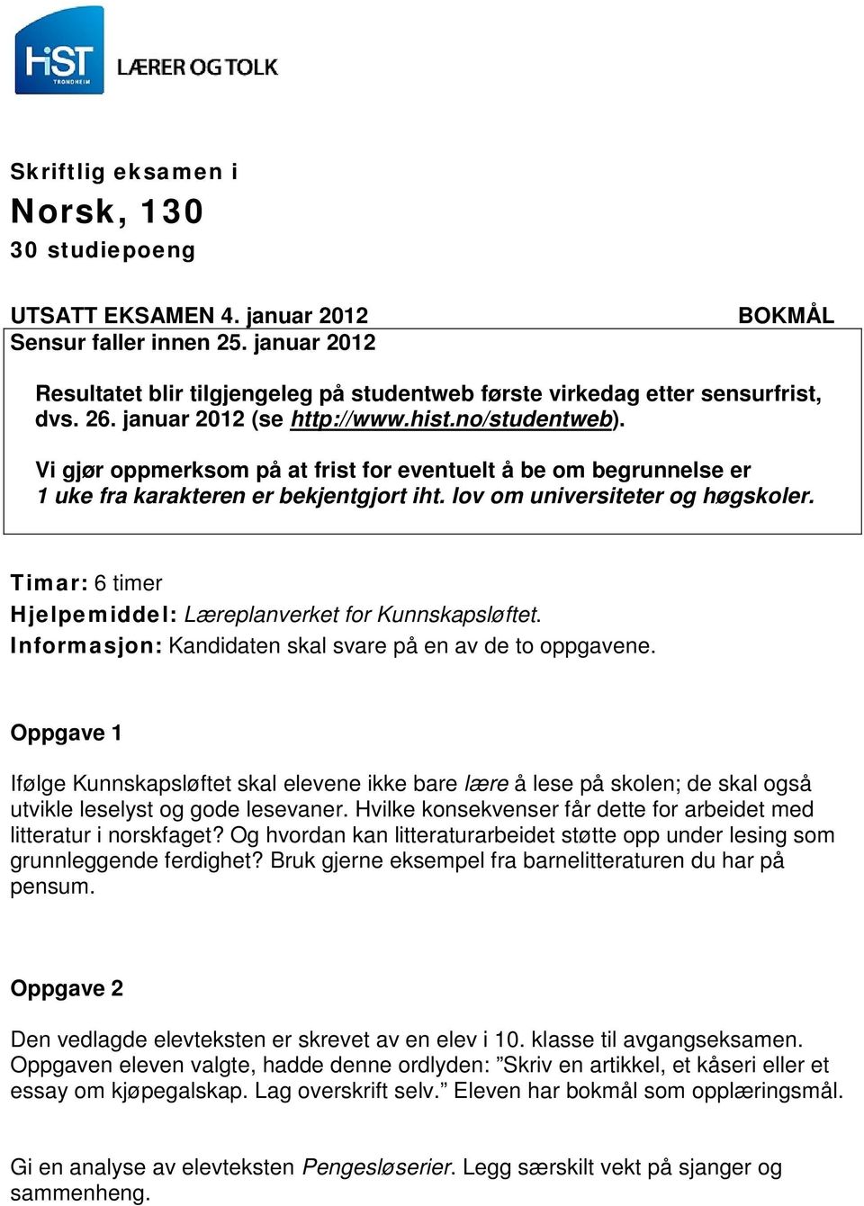 Vi gjør oppmerksom på at frist for eventuelt å be om begrunnelse er 1 uke fra karakteren er bekjentgjort iht. lov om universiteter og høgskoler.