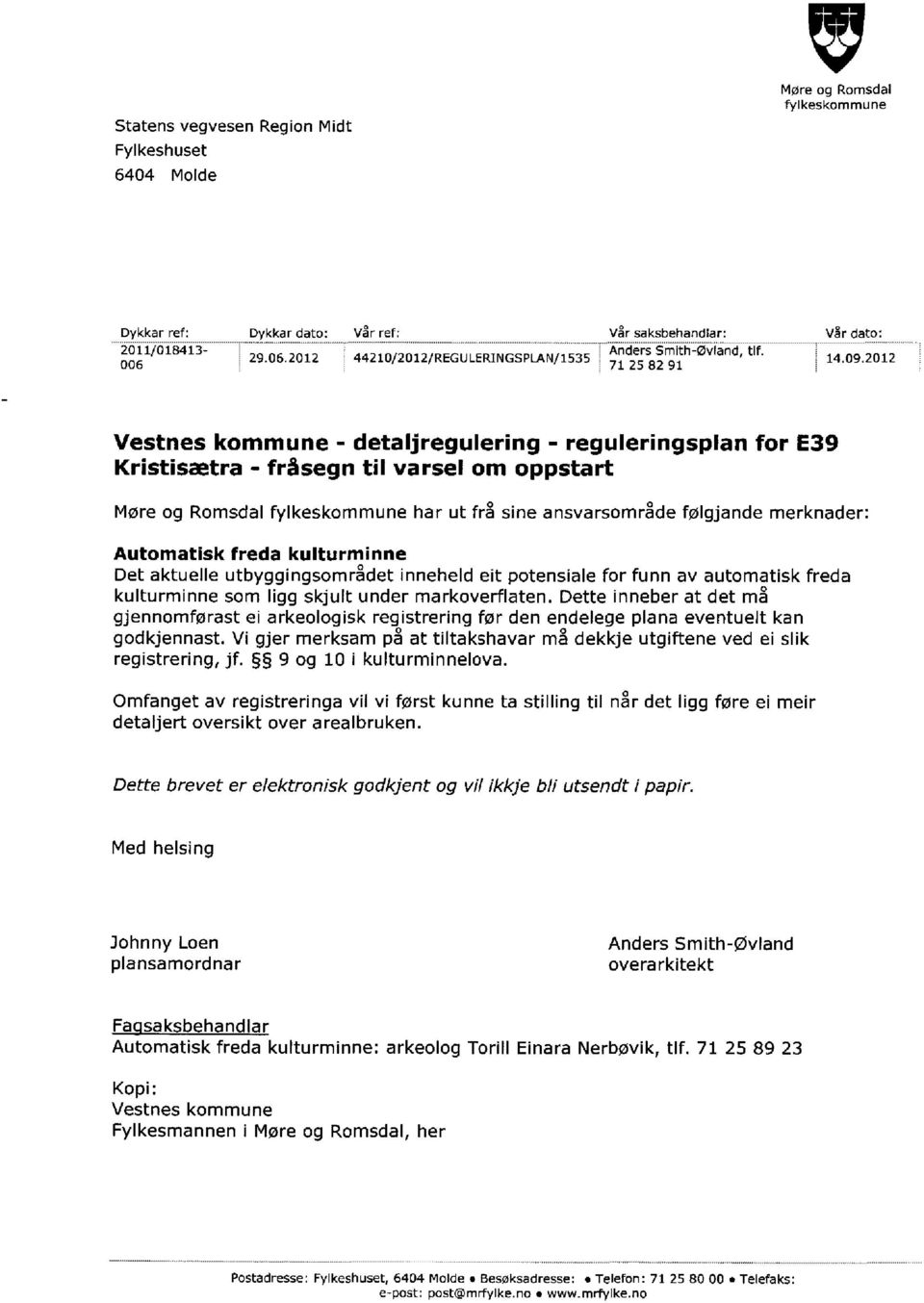 2012 - detaljregulering - reguleringsplan for E39 Kristisætra - fråsegn til varsel om oppstart Møre og Romsdal fylkeskommune har ut frå sine ansvarsområde følgjande merknader: Automatisk freda