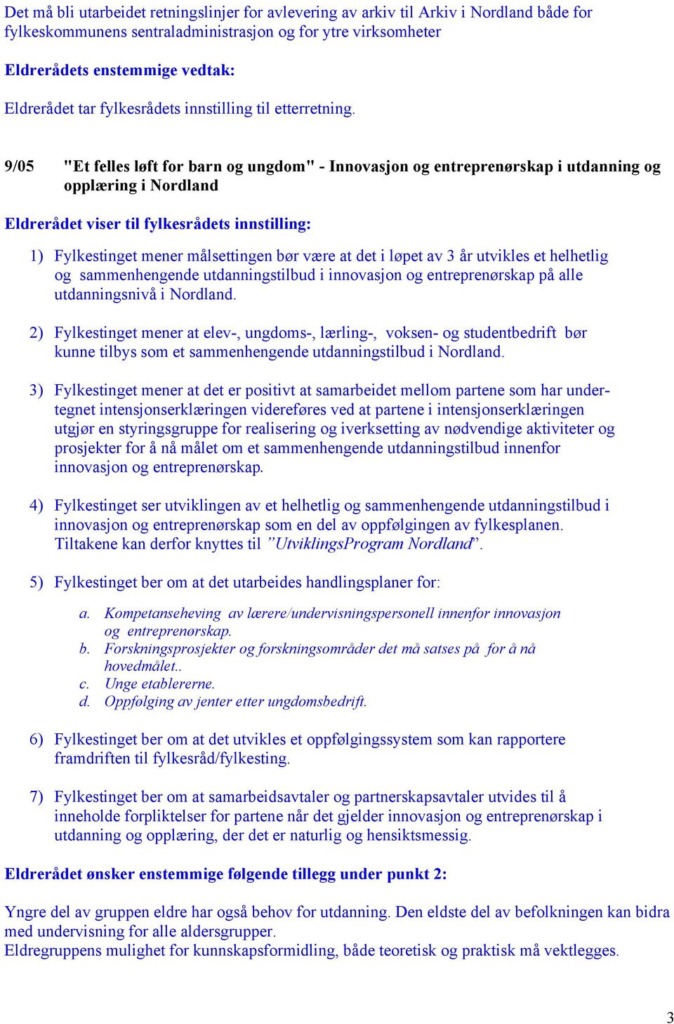 9/05 "Et felles løft for barn og ungdom" - Innovasjon og entreprenørskap i utdanning og opplæring i Nordland 1) Fylkestinget mener målsettingen bør være at det i løpet av 3 år utvikles et helhetlig