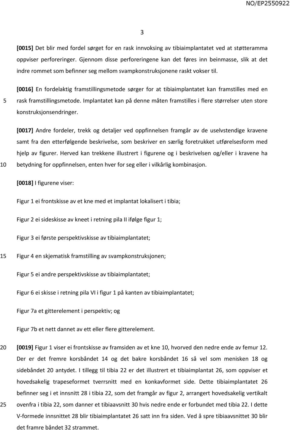 [0016] En fordelaktig framstillingsmetode sørger for at tibiaimplantatet kan framstilles med en rask framstillingsmetode.