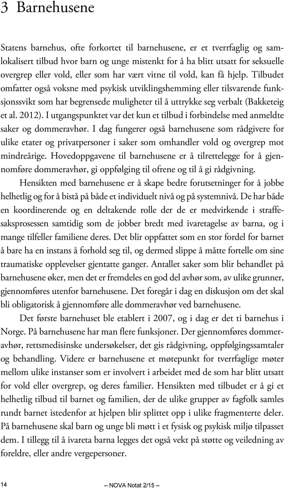 Tilbudet omfatter også voksne med psykisk utviklingshemming eller tilsvarende funksjonssvikt som har begrensede muligheter til å uttrykke seg verbalt (Bakketeig et al. 2012).