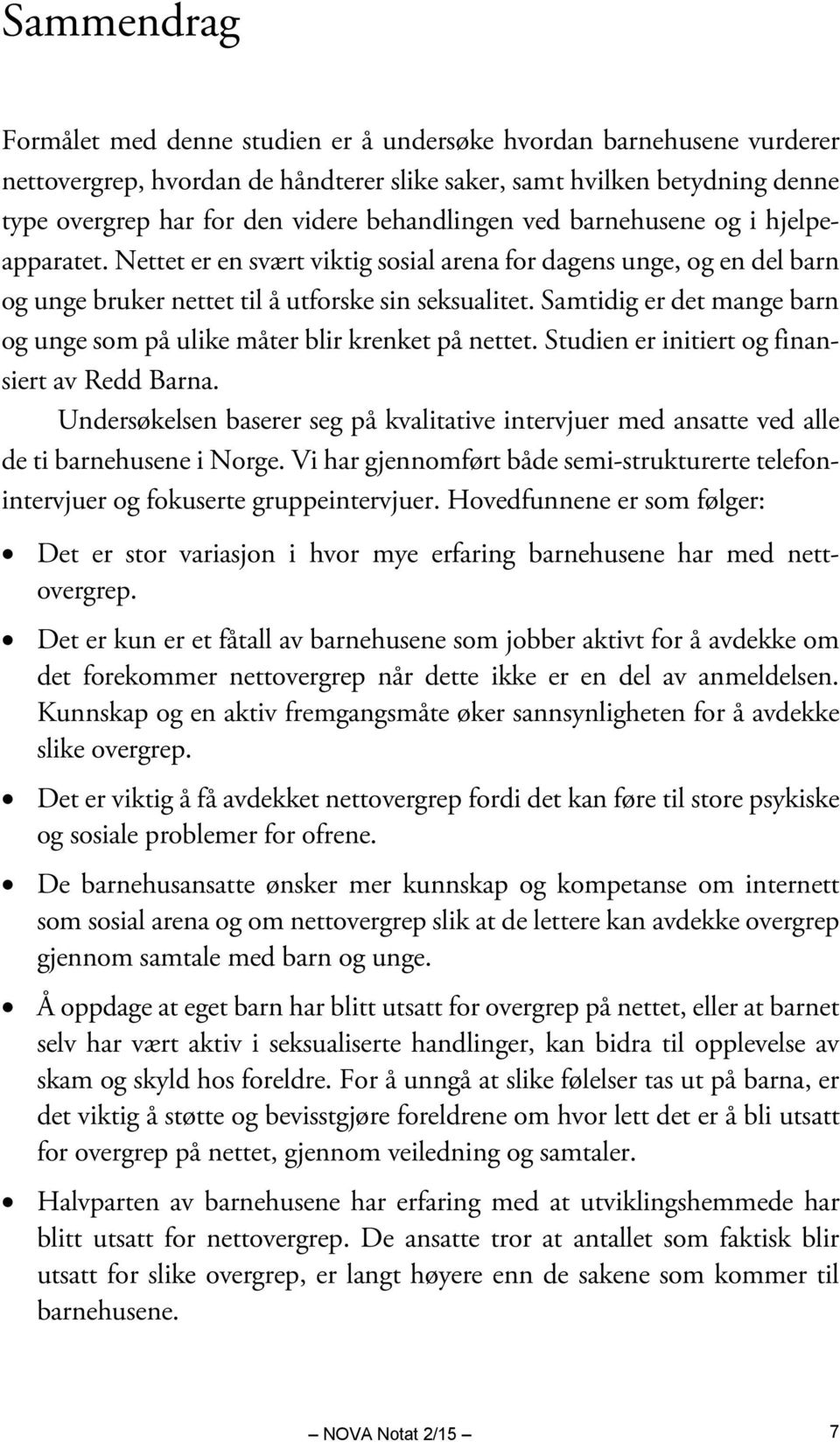 Samtidig er det mange barn og unge som på ulike måter blir krenket på nettet. Studien er initiert og finansiert av Redd Barna.