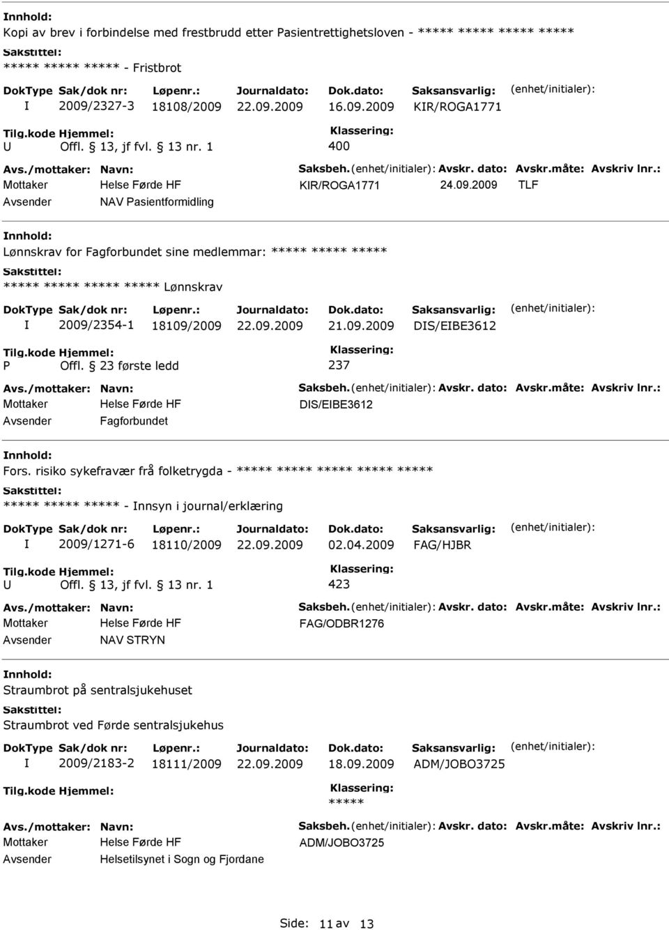 23 første ledd 237 DS/EBE3612 Fagforbundet Fors. risiko sykefravær frå folketrygda - - nnsyn i journal/erklæring 2009/1271-6 18110/2009 02.04.