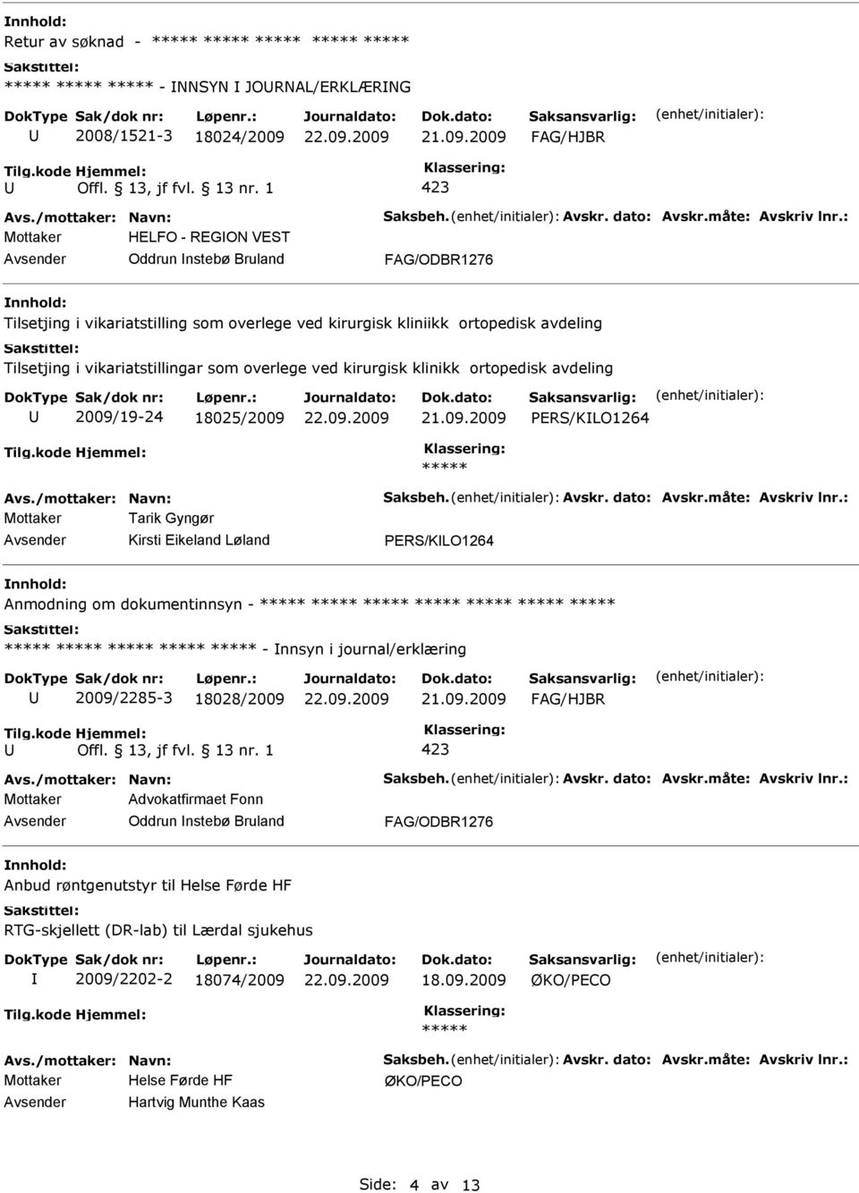 Tarik Gyngør Kirsti Eikeland Løland ERS/KLO1264 Anmodning om dokumentinnsyn - - nnsyn i journal/erklæring 2009/2285-3 18028/2009 Mottaker Advokatfirmaet Fonn Oddrun