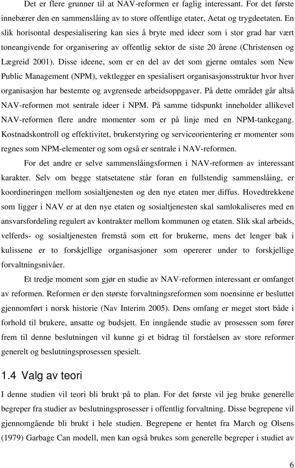 Disse ideene, som er en del av det som gjerne omtales som New Public Management (NPM), vektlegger en spesialisert organisasjonsstruktur hvor hver organisasjon har bestemte og avgrensede