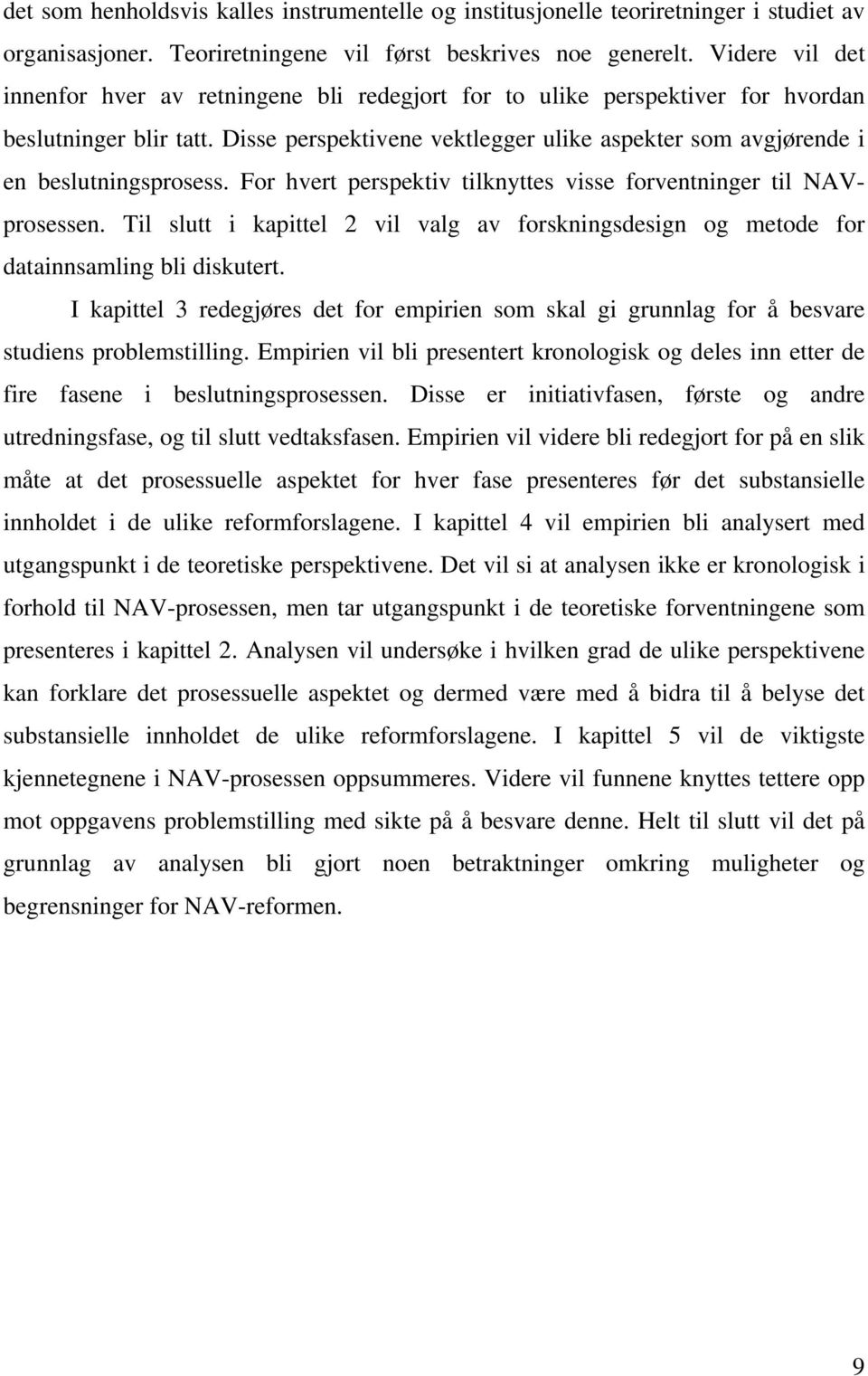 Disse perspektivene vektlegger ulike aspekter som avgjørende i en beslutningsprosess. For hvert perspektiv tilknyttes visse forventninger til NAVprosessen.