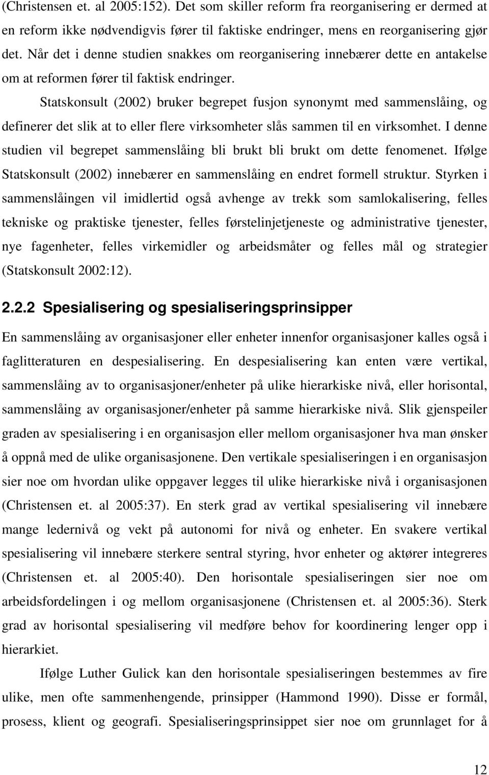 Statskonsult (2002) bruker begrepet fusjon synonymt med sammenslåing, og definerer det slik at to eller flere virksomheter slås sammen til en virksomhet.