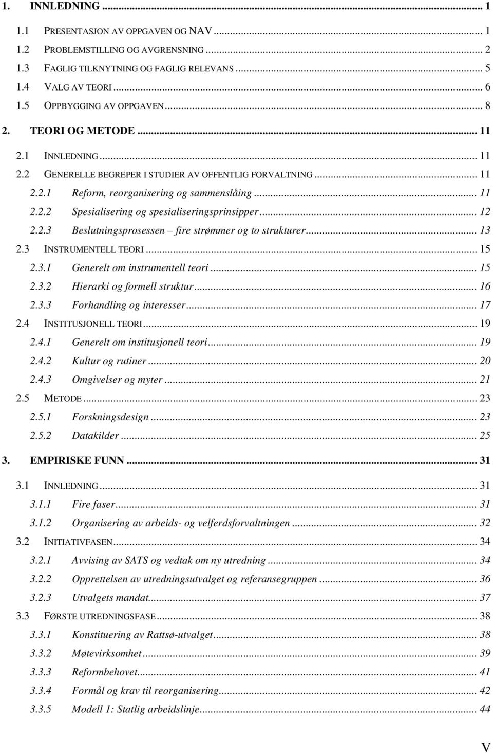 .. 12 2.2.3 Beslutningsprosessen fire strømmer og to strukturer... 13 2.3 INSTRUMENTELL TEORI... 15 2.3.1 Generelt om instrumentell teori... 15 2.3.2 Hierarki og formell struktur... 16 2.3.3 Forhandling og interesser.