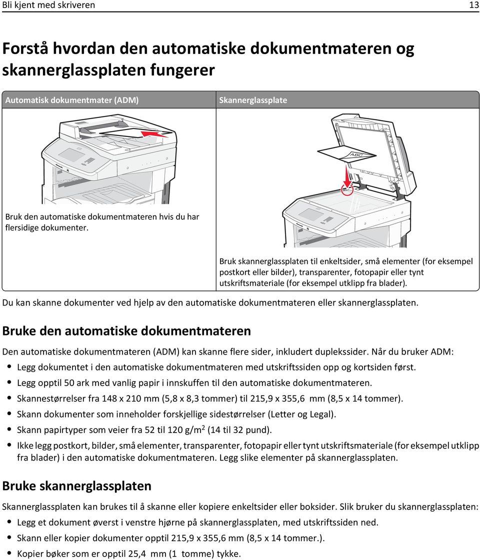 Bruk skannerglassplaten til enkeltsider, små elementer (for eksempel postkort eller bilder), transparenter, fotopapir eller tynt utskriftsmateriale (for eksempel utklipp fra blader).